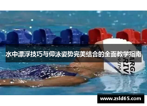 水中漂浮技巧与仰泳姿势完美结合的全面教学指南