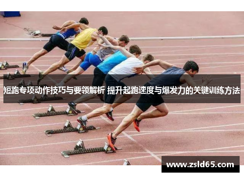 短跑专项动作技巧与要领解析 提升起跑速度与爆发力的关键训练方法